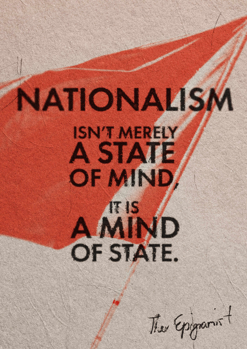 Nationalism is not merely a state of mind, it is a mind of State.